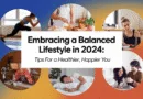 Embracing a Balanced Lifestyle in 2024: Tips for a Healthier, Happier You