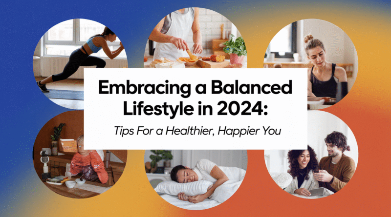 Embracing a Balanced Lifestyle in 2024: Tips for a Healthier, Happier You
