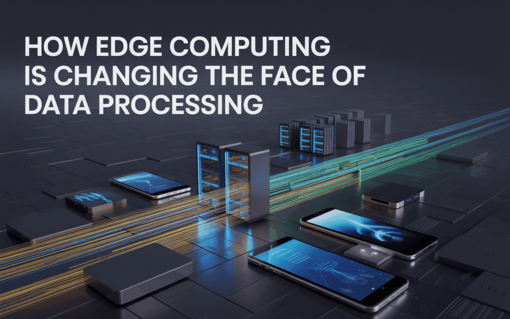 How Edge Computing is Changing the Face of Data Processing in 2026